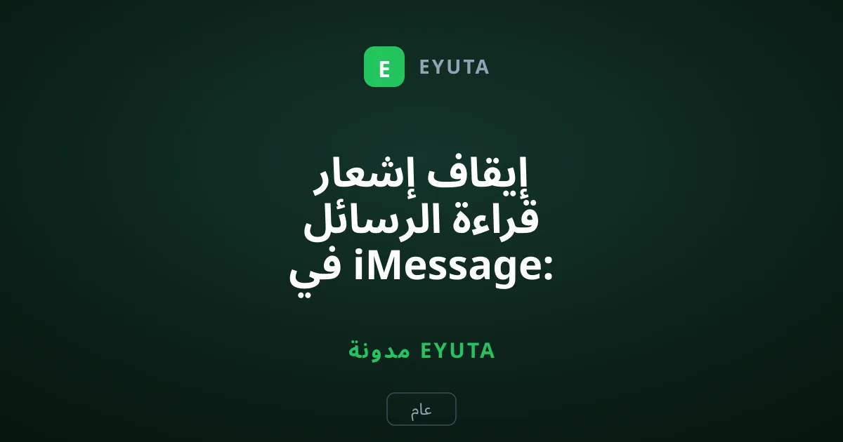 إيقاف إشعار قراءة الرسائل في iMessage: دليل حماية الخصوصية
